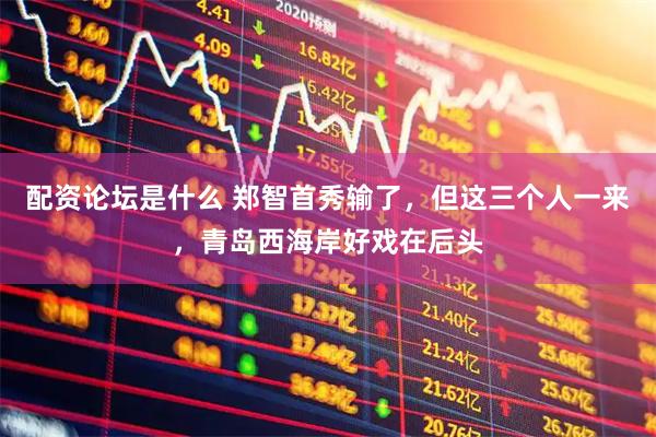 配资论坛是什么 郑智首秀输了，但这三个人一来，青岛西海岸好戏在后头